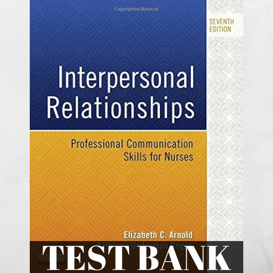 TEST BANK FOR INTERPERSONAL RELATIONSHIPS (PROFESSIONAL COMMUNICATION SKILLS FOR NURSES) 7TH EDITION BY ELIZABETH C