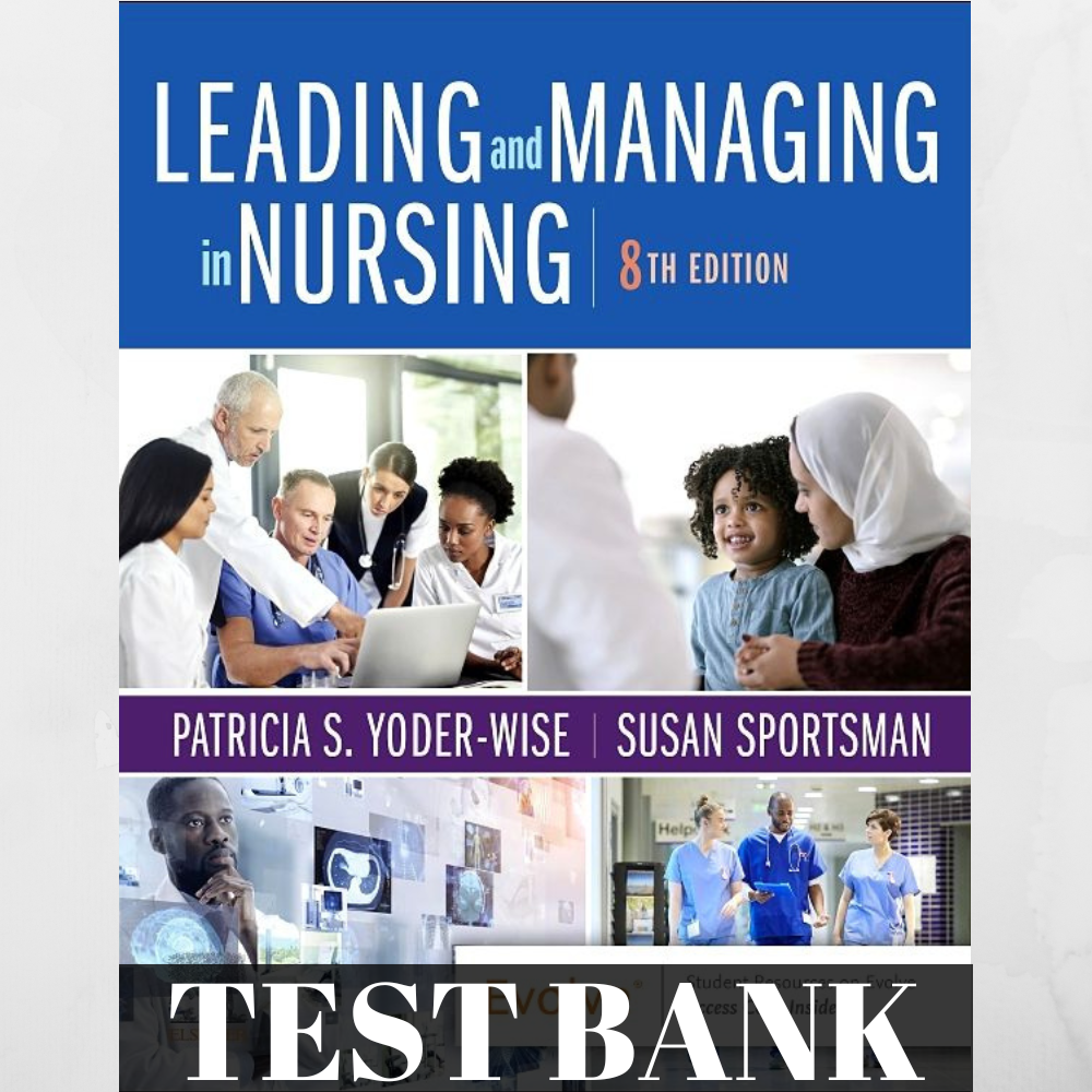 Test Bank For Leading and Managing in Nursing, 8th Edition by Patricia S. Yoder-Wise