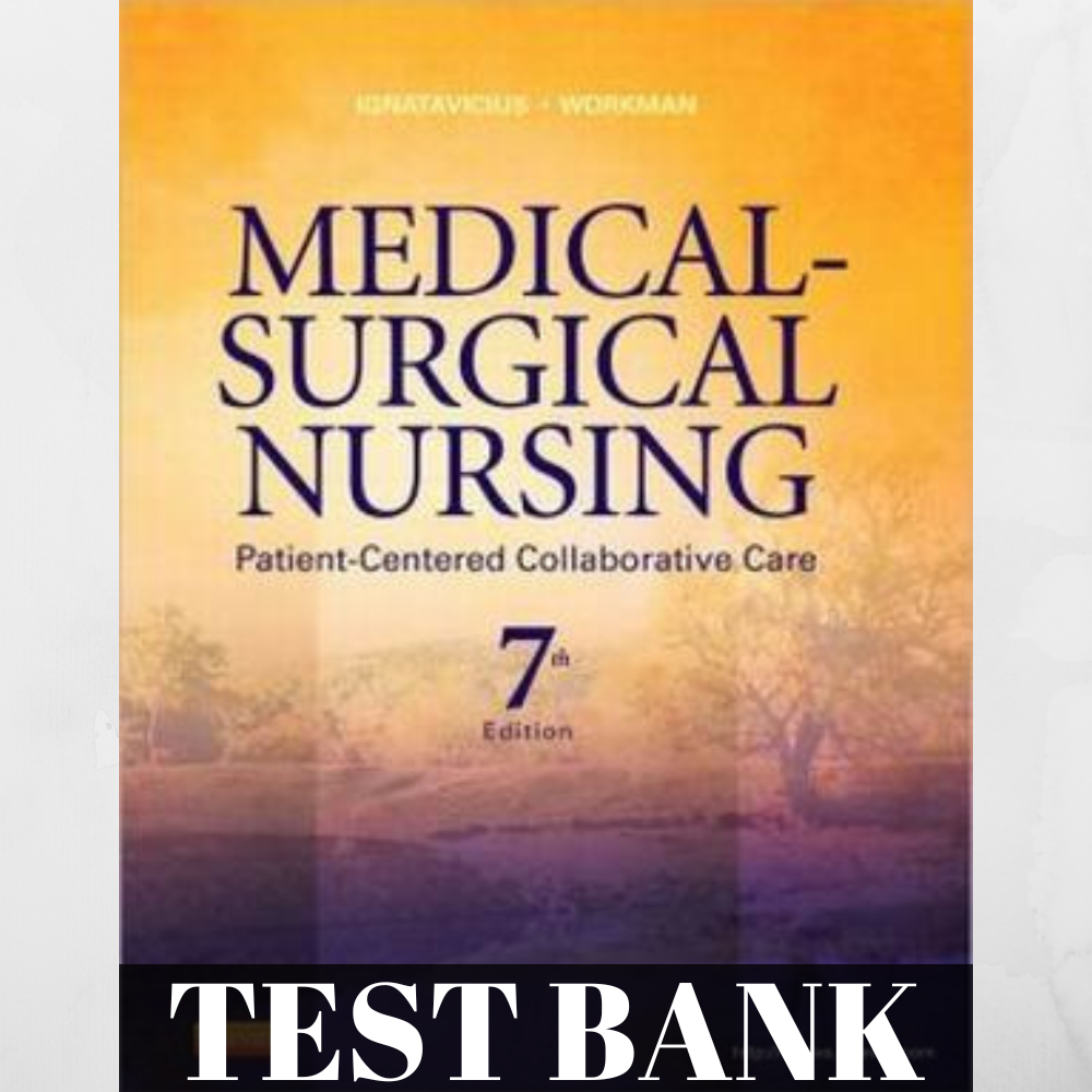 Test Bank for Medical-Surgical Nursing: Patient-Centered Collaborative Care, 7th Edition by Ignatavicius and Workman